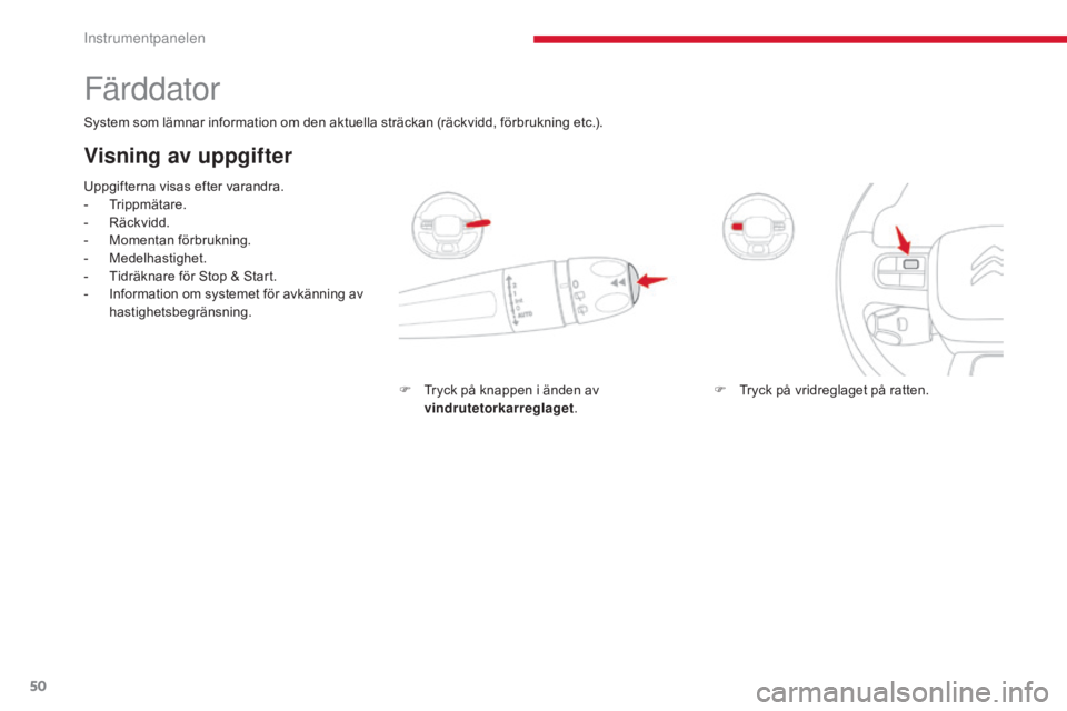 CITROEN C3 2017 InstruktionsbÖcker (in Swedish) 50
Färddator
System som lämnar information om den aktuella sträckan (räckvidd, förbrukning etc.).
Visning av uppgifter
Uppgifterna visas efter varandra.
- Trippmätare.
-
Rä
ckvidd.
-
M
ome CITROEN C3 2017 InstruktionsbÖcker (in Swedish) 50
Färddator
System som lämnar information om den aktuella sträckan (räckvidd, förbrukning etc.).
Visning av uppgifter
Uppgifterna visas efter varandra.
- Trippmätare.
-
Rä
ckvidd.
-
M
ome