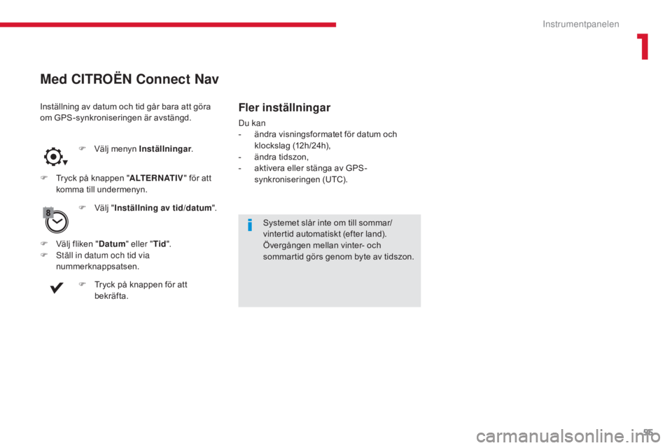 CITROEN C3 2017  InstruktionsbÖcker (in Swedish) 55
B618 _sv_Chap01_Instruments- de-bord_ed01-2016
F Välj menyn Inställningar.
F
 
T

ryck på knappen " ALTERNATIV" för att 
komma till undermenyn.
Systemet slår inte om till sommar/
vinte