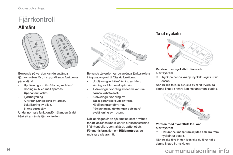 CITROEN C3 2017  InstruktionsbÖcker (in Swedish) 56
B618_sv_Chap02_ouvertures_ed01-2016
Allmänt
Fjärrkontroll
Beroende på version kan du använda 
fjärrkontrollen för att styra följande funktioner 
på avstånd:
- 
U
 pplåsning av bilen/låsn