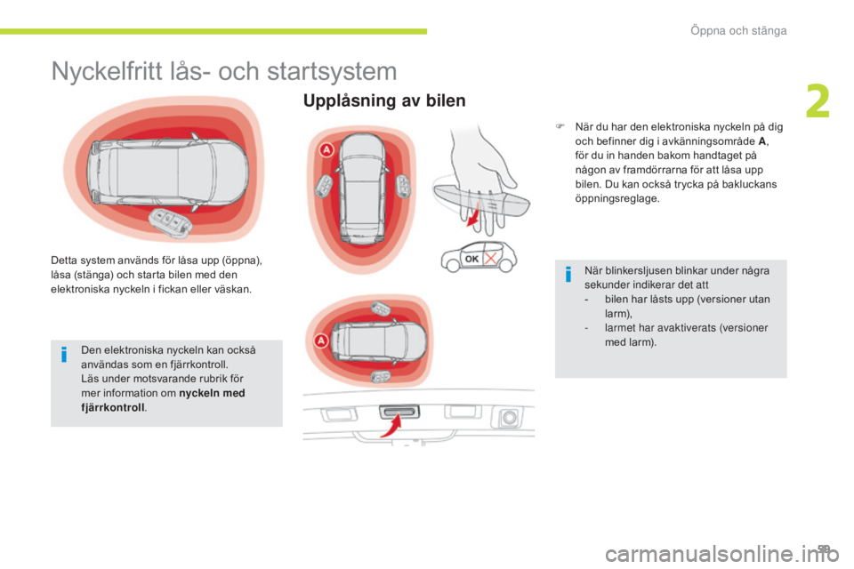 CITROEN C3 2017  InstruktionsbÖcker (in Swedish) 59
B618_sv_Chap02_ouvertures_ed01-2016
Nyckelfritt lås- och startsystem
Detta system används för låsa upp (öppna), 
låsa (stänga) och starta bilen med den 
elektroniska nyckeln i fickan eller v