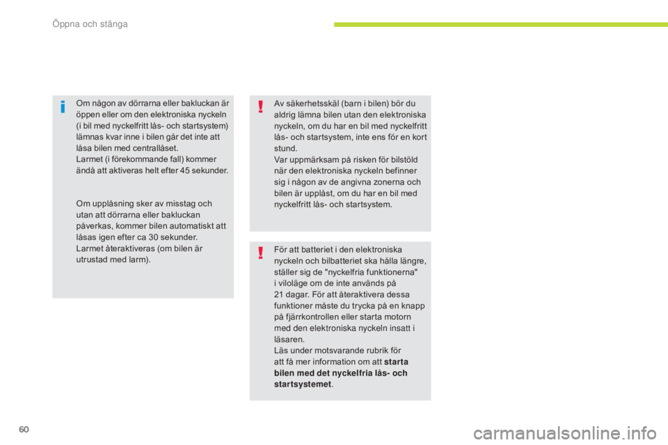 CITROEN C3 2017  InstruktionsbÖcker (in Swedish) 60
B618_sv_Chap02_ouvertures_ed01-2016
Av säkerhetsskäl (barn i bilen) bör du 
aldrig lämna bilen utan den elektroniska 
nyckeln, om du har en bil med nyckelfritt 
lås- och startsystem, inte ens 