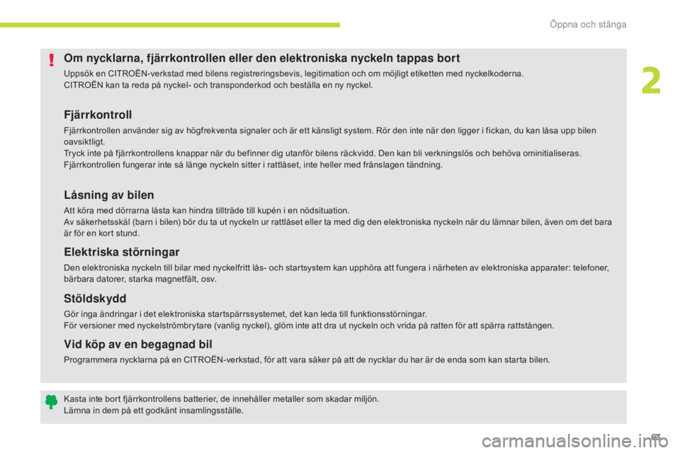 CITROEN C3 2017  InstruktionsbÖcker (in Swedish) 63
B618_sv_Chap02_ouvertures_ed01-2016
Om nycklarna, fjärrkontrollen eller den elektroniska nyckeln tappas bort
Uppsök en CITROËN-verkstad med bilens registreringsbevis, legitimation och om möjlig