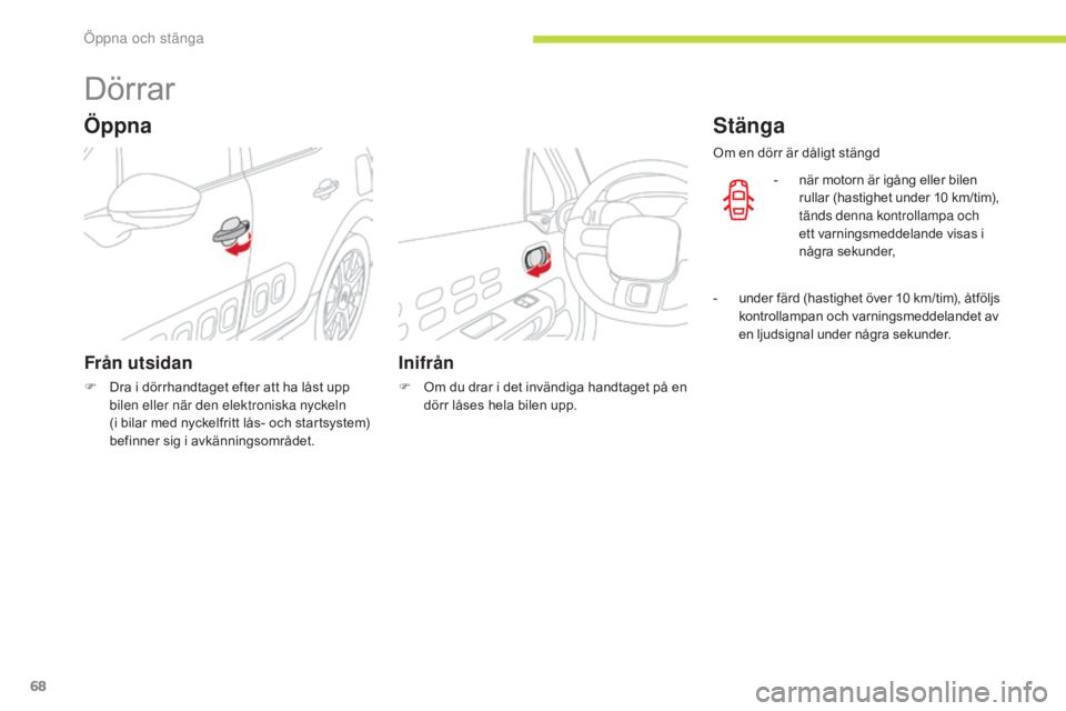 CITROEN C3 2017  InstruktionsbÖcker (in Swedish) 68
B618_sv_Chap02_ouvertures_ed01-2016
Dörrar
Från utsidan
F Dra i dörrhandtaget efter att ha låst upp bilen eller när den elektroniska nyckeln 
(i
  bilar med nyckelfritt lås- och startsystem) 