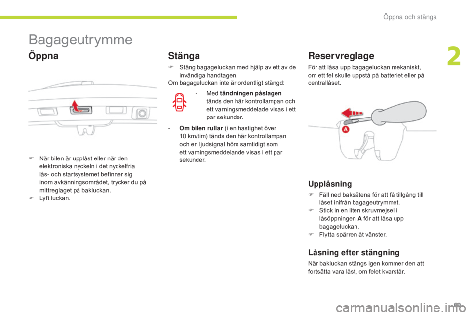 CITROEN C3 2017  InstruktionsbÖcker (in Swedish) 69
B618_sv_Chap02_ouvertures_ed01-2016
Bagageutrymme
F När bilen är upplåst eller när den elektroniska nyckeln i det nyckelfria 
lås- och startsystemet befinner sig 
inom avkänningsområdet, try