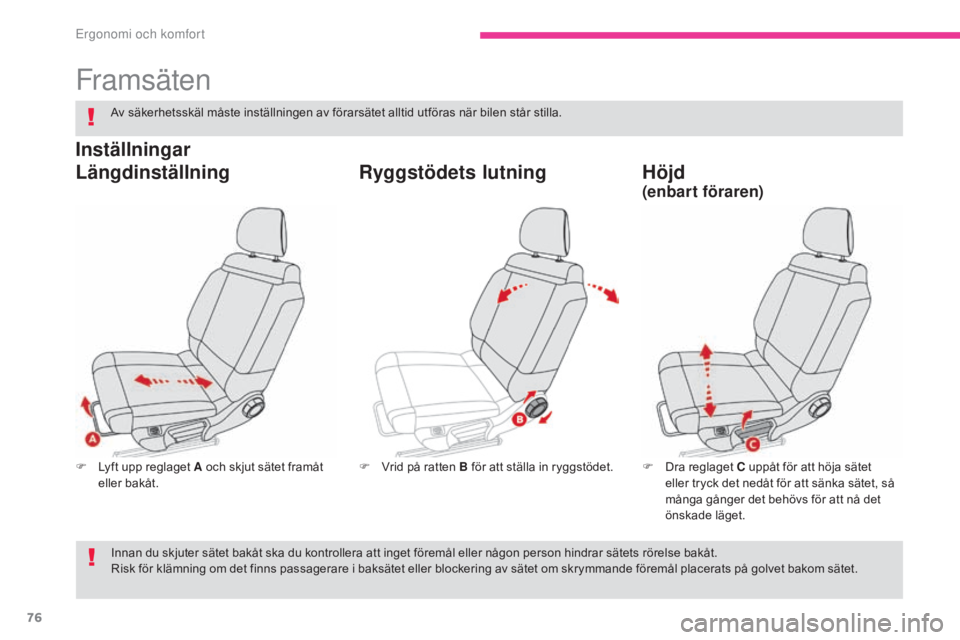 CITROEN C3 2017  InstruktionsbÖcker (in Swedish) 76
B618_sv_Chap03_Ergonomie-et-confort_ed01-2016
Framsäten
F Lyft upp reglaget A och skjut sätet framåt eller bakåt. F
 D ra reglaget C uppåt för att höja sätet 
eller tryck det nedåt för at