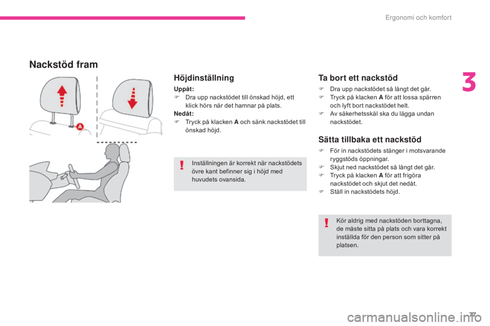 CITROEN C3 2017  InstruktionsbÖcker (in Swedish) 77
B618_sv_Chap03_Ergonomie-et-confort_ed01-2016
Höjdinställning
Uppåt:
F D ra upp nackstödet till önskad höjd, ett 
klick hörs när det hamnar på plats.
Nedåt:
F
 
T
 ryck på klacken A och 
