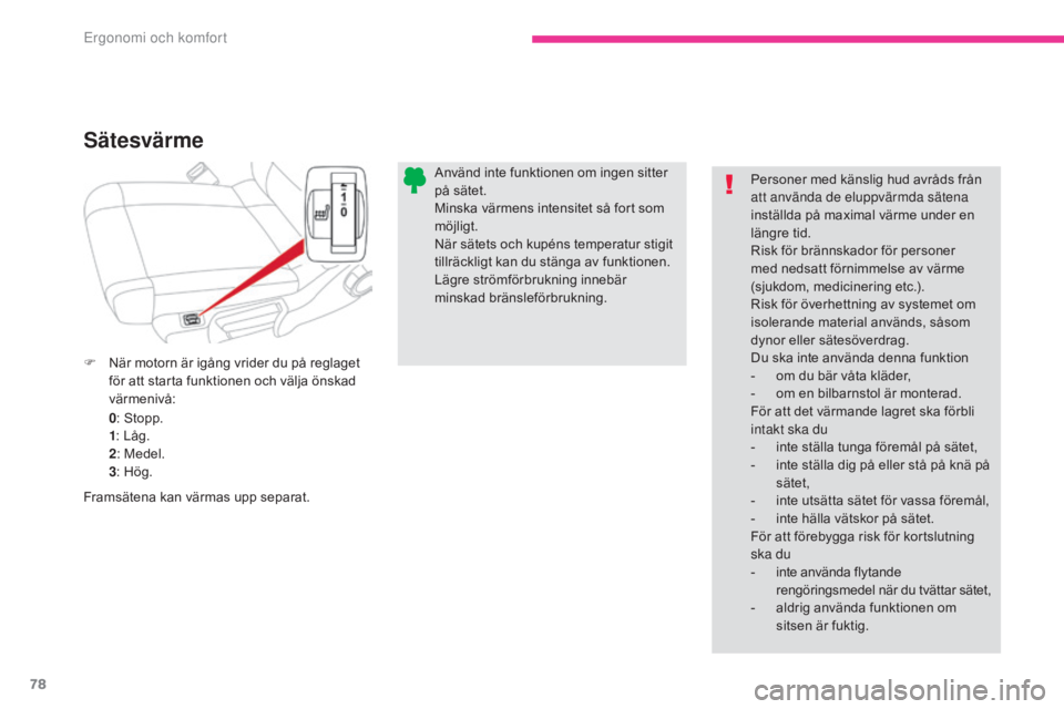 CITROEN C3 2017 InstruktionsbÖcker (in Swedish) 78
B618_sv_Chap03_Ergonomie-et-confort_ed01-2016
Sätesvärme
F När motorn är igång vrider du på reglaget för att starta funktionen och välja önskad
värmenivå:
0: Stopp.
1 : Låg.
2 : Medel. CITROEN C3 2017 InstruktionsbÖcker (in Swedish) 78
B618_sv_Chap03_Ergonomie-et-confort_ed01-2016
Sätesvärme
F När motorn är igång vrider du på reglaget för att starta funktionen och välja önskad
värmenivå:
0: Stopp.
1 : Låg.
2 : Medel.