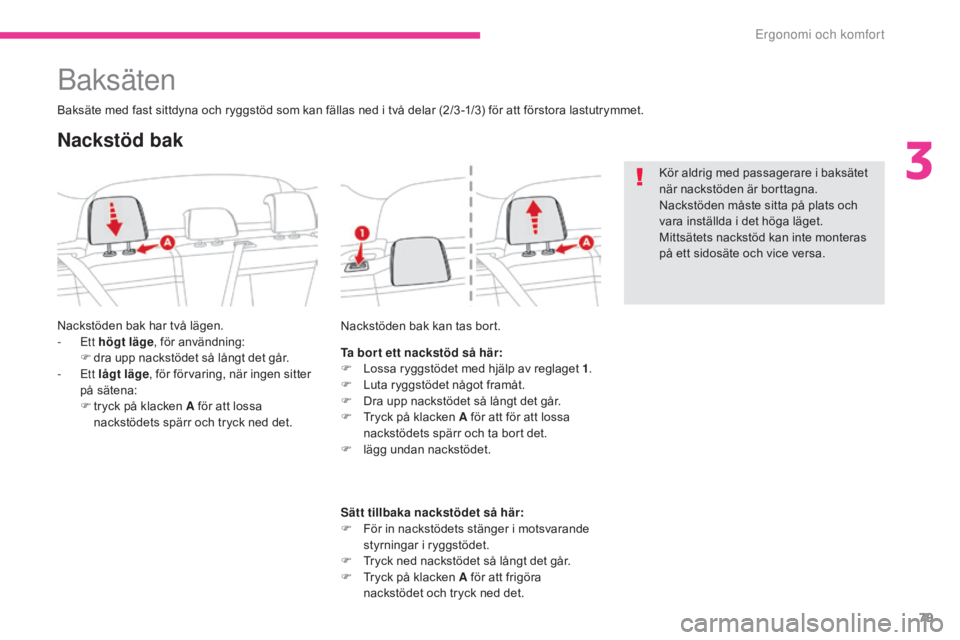 CITROEN C3 2017  InstruktionsbÖcker (in Swedish) 79
B618_sv_Chap03_Ergonomie-et-confort_ed01-2016
Baksäten
Baksäte med fast sittdyna och ryggstöd som kan fällas ned i två delar (2/3 -1/3) för att förstora lastutrymmet.
Nackstöden bak har tv