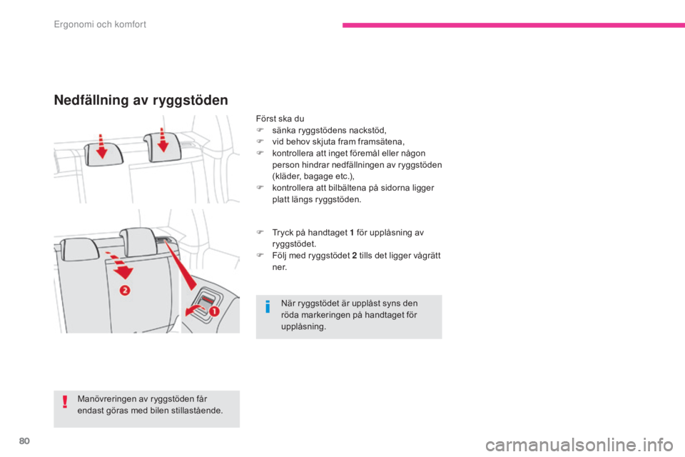 CITROEN C3 2017  InstruktionsbÖcker (in Swedish) 80
B618_sv_Chap03_Ergonomie-et-confort_ed01-2016
Nedfällning av ryggstöden
Först ska du
F s änka ryggstödens nackstöd,
F
 
v
 id behov skjuta fram framsätena,
F
 
k
 ontrollera att inget förem