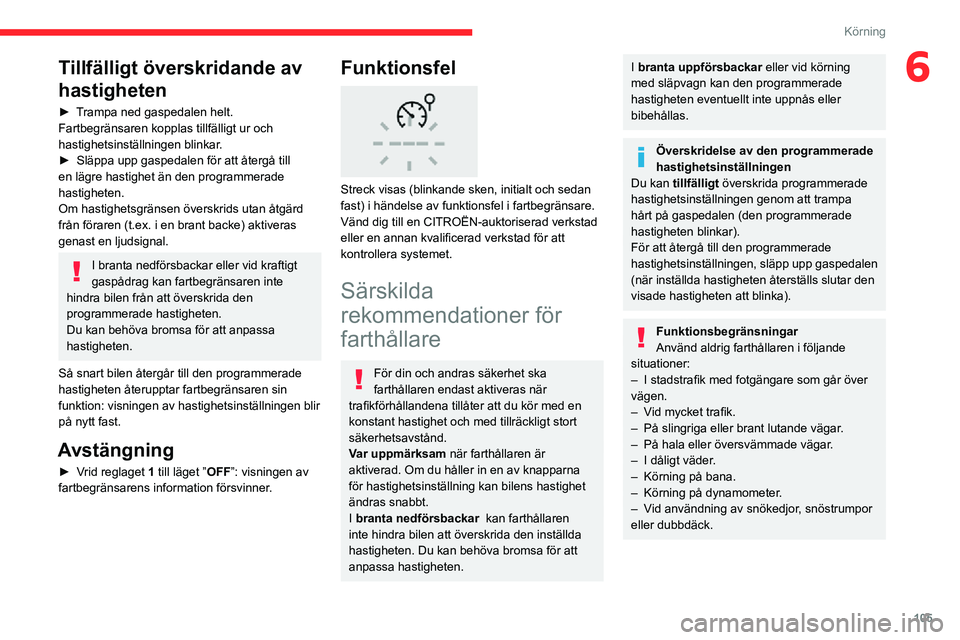 CITROEN C3 AIRCROSS 2021 InstruktionsbÖcker (in Swedish) 105
Körning
6Tillfälligt överskridande av
hastigheten
► Trampa ned gaspedalen helt.Fartbegränsaren kopplas tillfälligt ur och
hastighetsinställningen blinkar.
► Släppa upp gaspedalen för CITROEN C3 AIRCROSS 2021 InstruktionsbÖcker (in Swedish) 105
Körning
6Tillfälligt överskridande av
hastigheten
► Trampa ned gaspedalen helt.Fartbegränsaren kopplas tillfälligt ur och
hastighetsinställningen blinkar.
► Släppa upp gaspedalen för