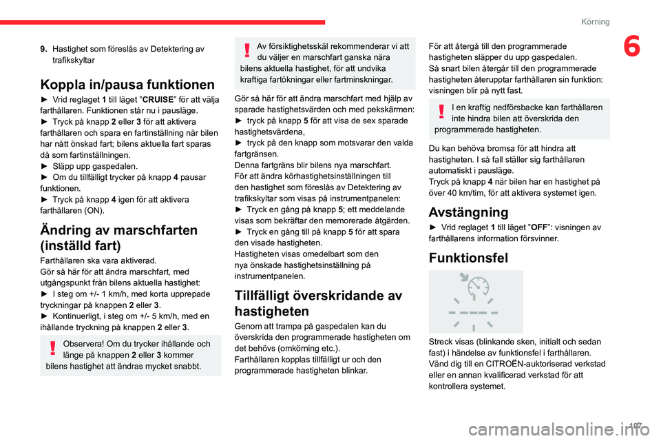 CITROEN C3 AIRCROSS 2021 InstruktionsbÖcker (in Swedish) 107
Körning
69.Hastighet som föreslås av Detektering av
trafikskyltar
Koppla in/pausa funktionen
► Vrid reglaget 1 till läget ”CRUISE” för att välja
farthållaren. Funktionen står nu i CITROEN C3 AIRCROSS 2021 InstruktionsbÖcker (in Swedish) 107
Körning
69.Hastighet som föreslås av Detektering av
trafikskyltar
Koppla in/pausa funktionen
► Vrid reglaget 1 till läget ”CRUISE” för att välja
farthållaren. Funktionen står nu i