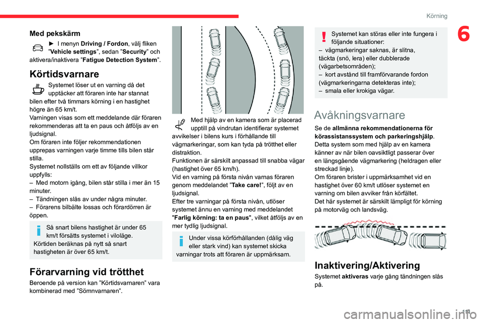 CITROEN C3 AIRCROSS 2021 InstruktionsbÖcker (in Swedish) 111
Körning
6Med pekskärm
► I menyn Driving / Fordon, välj fliken
”Vehicle settings”, sedan ”Security” och
aktivera/inaktivera ” Fatigue Detection System”.
Körtidsvarnare
Systemet CITROEN C3 AIRCROSS 2021 InstruktionsbÖcker (in Swedish) 111
Körning
6Med pekskärm
► I menyn Driving / Fordon, välj fliken
”Vehicle settings”, sedan ”Security” och
aktivera/inaktivera ” Fatigue Detection System”.
Körtidsvarnare
Systemet