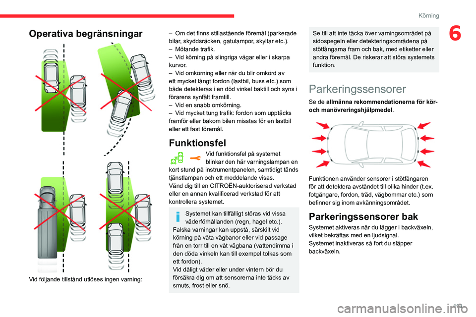 CITROEN C3 AIRCROSS 2021 InstruktionsbÖcker (in Swedish) 11 3
Körning
6Operativa begränsningar
Vid följande tillstånd utlöses ingen varning:
– Om det finns stillastående föremål (parkerade bilar, skyddsräcken, gatulampor, skyltar etc.).– CITROEN C3 AIRCROSS 2021 InstruktionsbÖcker (in Swedish) 11 3
Körning
6Operativa begränsningar
Vid följande tillstånd utlöses ingen varning:
– Om det finns stillastående föremål (parkerade bilar, skyddsräcken, gatulampor, skyltar etc.).–
