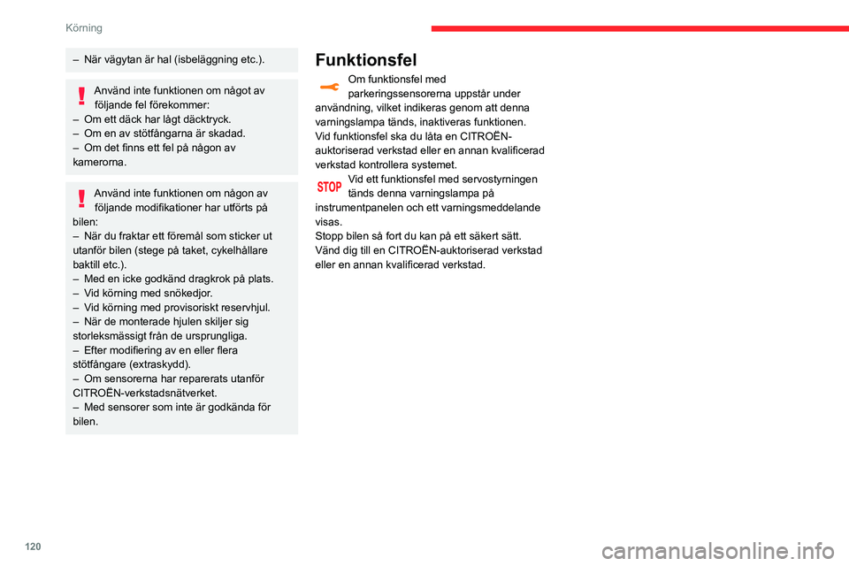 CITROEN C3 AIRCROSS 2021 InstruktionsbÖcker (in Swedish) 120
Körning
– När vägytan är hal (isbeläggning etc.).
Använd inte funktionen om något av följande fel förekommer:
– Om ett däck har lågt däcktryck.– Om en av stötfångarna är skada CITROEN C3 AIRCROSS 2021 InstruktionsbÖcker (in Swedish) 120
Körning
– När vägytan är hal (isbeläggning etc.).
Använd inte funktionen om något av följande fel förekommer:
– Om ett däck har lågt däcktryck.– Om en av stötfångarna är skada