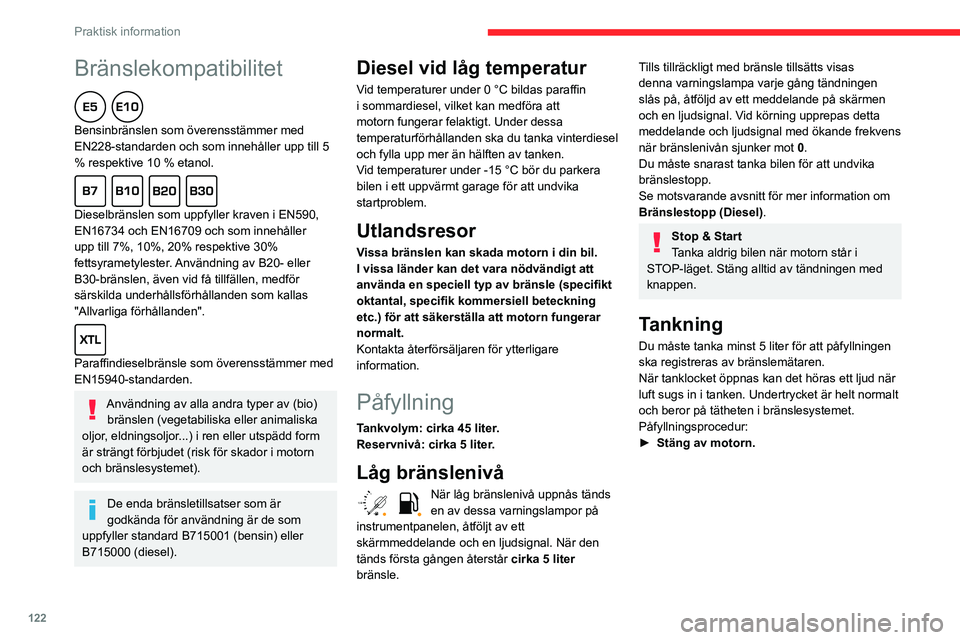 CITROEN C3 AIRCROSS 2021 InstruktionsbÖcker (in Swedish) 122
Praktisk information
Bränslekompatibilitet
Bensinbränslen som överensstämmer med
EN228-standarden och som innehåller upp till 5
% respektive 10 % etanol.
Dieselbränslen som uppfyller CITROEN C3 AIRCROSS 2021 InstruktionsbÖcker (in Swedish) 122
Praktisk information
Bränslekompatibilitet
Bensinbränslen som överensstämmer med
EN228-standarden och som innehåller upp till 5
% respektive 10 % etanol.
Dieselbränslen som uppfyller