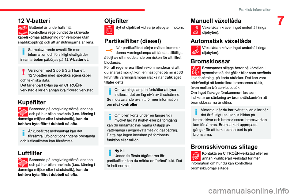 CITROEN C3 AIRCROSS 2021 InstruktionsbÖcker (in Swedish) 133
Praktisk information
712 V-batteri
Batteriet är underhållsfritt.Kontrollera regelbundet de skruvade
kabelskornas åtdragning (för versioner utan
snabbkoppling) och att anslutningarna är rena CITROEN C3 AIRCROSS 2021 InstruktionsbÖcker (in Swedish) 133
Praktisk information
712 V-batteri
Batteriet är underhållsfritt.Kontrollera regelbundet de skruvade
kabelskornas åtdragning (för versioner utan
snabbkoppling) och att anslutningarna är rena
