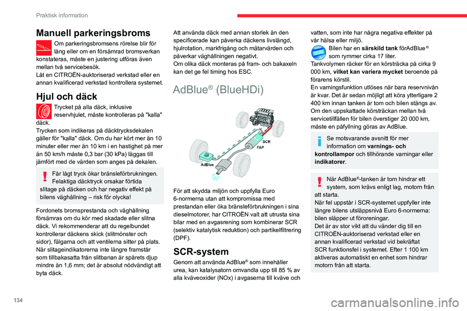 CITROEN C3 AIRCROSS 2021 InstruktionsbÖcker (in Swedish) 134
Praktisk information
I båda fallen visar en indikator den återstående körsträcka du kan köra innan
motorn stoppas.
Frysning av AdBlue®
AdBlue® fryser vid temperaturer under
cirka -11 °C CITROEN C3 AIRCROSS 2021 InstruktionsbÖcker (in Swedish) 134
Praktisk information
I båda fallen visar en indikator den återstående körsträcka du kan köra innan
motorn stoppas.
Frysning av AdBlue®
AdBlue® fryser vid temperaturer under
cirka -11 °C