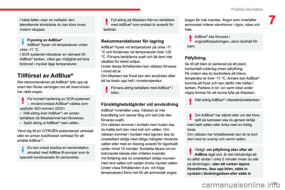 CITROEN C3 AIRCROSS 2021 InstruktionsbÖcker (in Swedish) 135
Praktisk information
7I båda fallen visar en indikator den
återstående körsträcka du kan köra innan
motorn stoppas.
Frysning av AdBlue®
AdBlue® fryser vid temperaturer under
cirka -11 CITROEN C3 AIRCROSS 2021 InstruktionsbÖcker (in Swedish) 135
Praktisk information
7I båda fallen visar en indikator den
återstående körsträcka du kan köra innan
motorn stoppas.
Frysning av AdBlue®
AdBlue® fryser vid temperaturer under
cirka -11