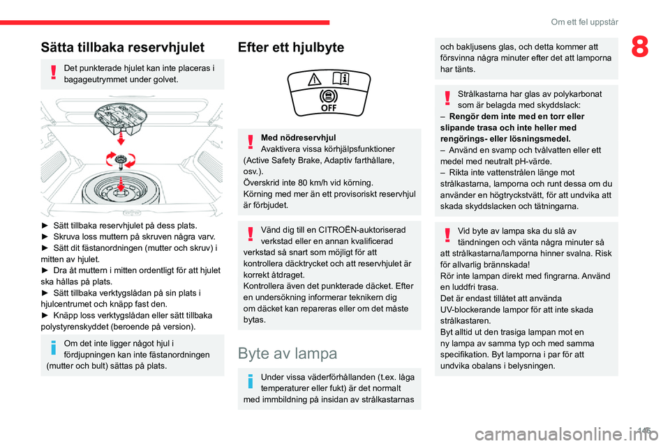CITROEN C3 AIRCROSS 2021 InstruktionsbÖcker (in Swedish) 145
Om ett fel uppstår
8Sätta tillbaka reservhjulet
Det punkterade hjulet kan inte placeras i
bagageutrymmet under golvet.
► Sätt tillbaka reservhjulet på dess plats.► Skruva loss muttern CITROEN C3 AIRCROSS 2021 InstruktionsbÖcker (in Swedish) 145
Om ett fel uppstår
8Sätta tillbaka reservhjulet
Det punkterade hjulet kan inte placeras i
bagageutrymmet under golvet.
► Sätt tillbaka reservhjulet på dess plats.► Skruva loss muttern