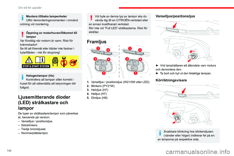 CITROEN C3 AIRCROSS 2021 InstruktionsbÖcker (in Swedish) 146
Om ett fel uppstår
Montera tillbaka lampenheter
Utför demonteringsmomenten i omvänd
ordning vid montering.
Öppning av motorhuven/Åtkomst till
lampor
Var försiktig när motorn är varm. Ris CITROEN C3 AIRCROSS 2021 InstruktionsbÖcker (in Swedish) 146
Om ett fel uppstår
Montera tillbaka lampenheter
Utför demonteringsmomenten i omvänd
ordning vid montering.
Öppning av motorhuven/Åtkomst till
lampor
Var försiktig när motorn är varm. Ris