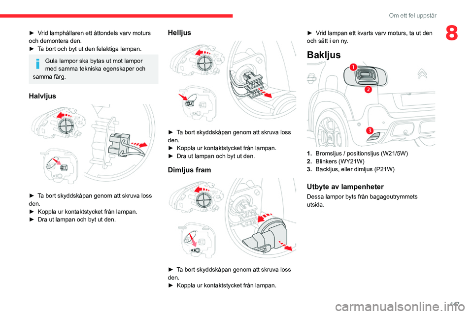 CITROEN C3 AIRCROSS 2021 InstruktionsbÖcker (in Swedish) 147
Om ett fel uppstår
8► Vrid lamphållaren ett åttondels varv moturs och demontera den.► Ta bort och byt ut den felaktiga lampan.
Gula lampor ska bytas ut mot lampor
med samma tekniska egensk CITROEN C3 AIRCROSS 2021 InstruktionsbÖcker (in Swedish) 147
Om ett fel uppstår
8► Vrid lamphållaren ett åttondels varv moturs och demontera den.► Ta bort och byt ut den felaktiga lampan.
Gula lampor ska bytas ut mot lampor
med samma tekniska egensk