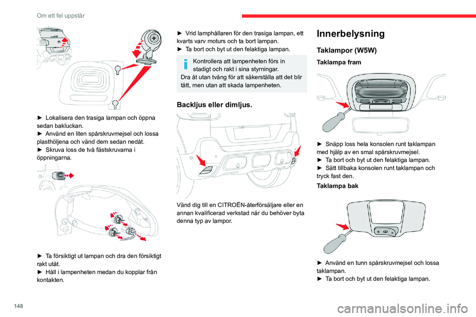 CITROEN C3 AIRCROSS 2021 InstruktionsbÖcker (in Swedish) 148
Om ett fel uppstår
► Lokalisera den trasiga lampan och öppna sedan bakluckan.► Använd en liten spårskruvmejsel och lossa plasthöljena och vänd dem sedan nedåt.► Skruva loss de två CITROEN C3 AIRCROSS 2021 InstruktionsbÖcker (in Swedish) 148
Om ett fel uppstår
► Lokalisera den trasiga lampan och öppna sedan bakluckan.► Använd en liten spårskruvmejsel och lossa plasthöljena och vänd dem sedan nedåt.► Skruva loss de två