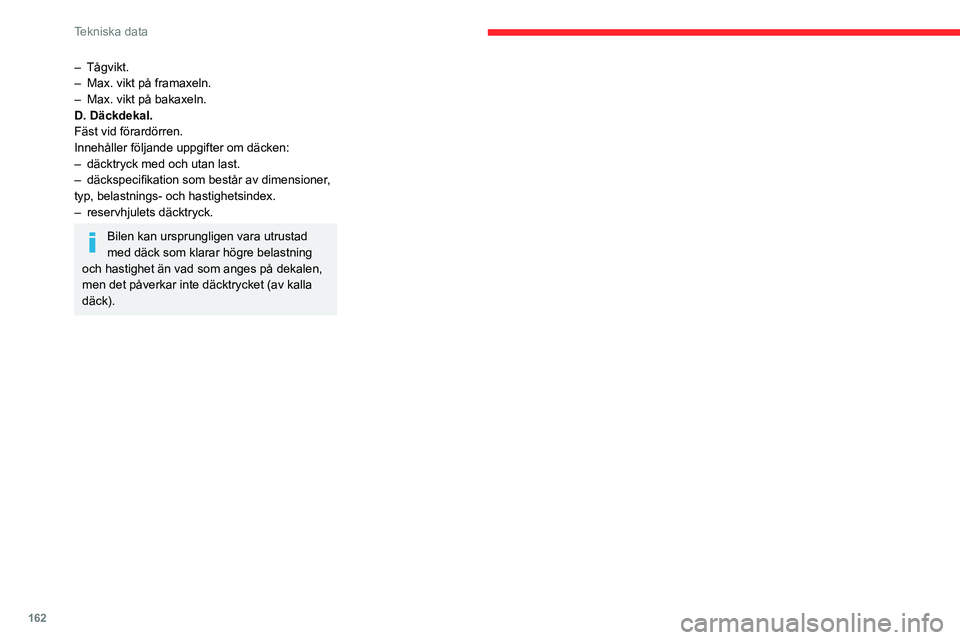 CITROEN C3 AIRCROSS 2021 InstruktionsbÖcker (in Swedish) 162
Tekniska data
– Tågvikt.– Max. vikt på framaxeln.– Max. vikt på bakaxeln.D. Däckdekal.
Fäst vid förardörren.
Innehåller följande uppgifter om däcken:
– däcktryck med och utan la CITROEN C3 AIRCROSS 2021 InstruktionsbÖcker (in Swedish) 162
Tekniska data
– Tågvikt.– Max. vikt på framaxeln.– Max. vikt på bakaxeln.D. Däckdekal.
Fäst vid förardörren.
Innehåller följande uppgifter om däcken:
– däcktryck med och utan la