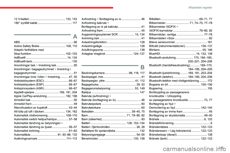 CITROEN C3 AIRCROSS 2021 InstruktionsbÖcker (in Swedish) 213
Alfabetiskt register
12 V-batteri 133, 153180° synfält bakåt 11 7
A
ABS 66Active Safety Brake 108, 110Adaptiv farthållare med
Stop-funktion 102–103AdBlue® 14, 134AdBlue®-tank CITROEN C3 AIRCROSS 2021 InstruktionsbÖcker (in Swedish) 213
Alfabetiskt register
12 V-batteri 133, 153180° synfält bakåt 11 7
A
ABS 66Active Safety Brake 108, 110Adaptiv farthållare med
Stop-funktion 102–103AdBlue® 14, 134AdBlue®-tank