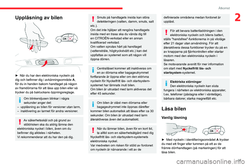 CITROEN C3 AIRCROSS 2021 InstruktionsbÖcker (in Swedish) 25
Åtkomst
2Upplåsning av bilen
► När du har den elektroniska nyckeln på dig och befinner dig i avkänningsområde A,
för du in handen bakom handtaget på någon
av framdörrarna för att CITROEN C3 AIRCROSS 2021 InstruktionsbÖcker (in Swedish) 25
Åtkomst
2Upplåsning av bilen
► När du har den elektroniska nyckeln på dig och befinner dig i avkänningsområde A,
för du in handen bakom handtaget på någon
av framdörrarna för att