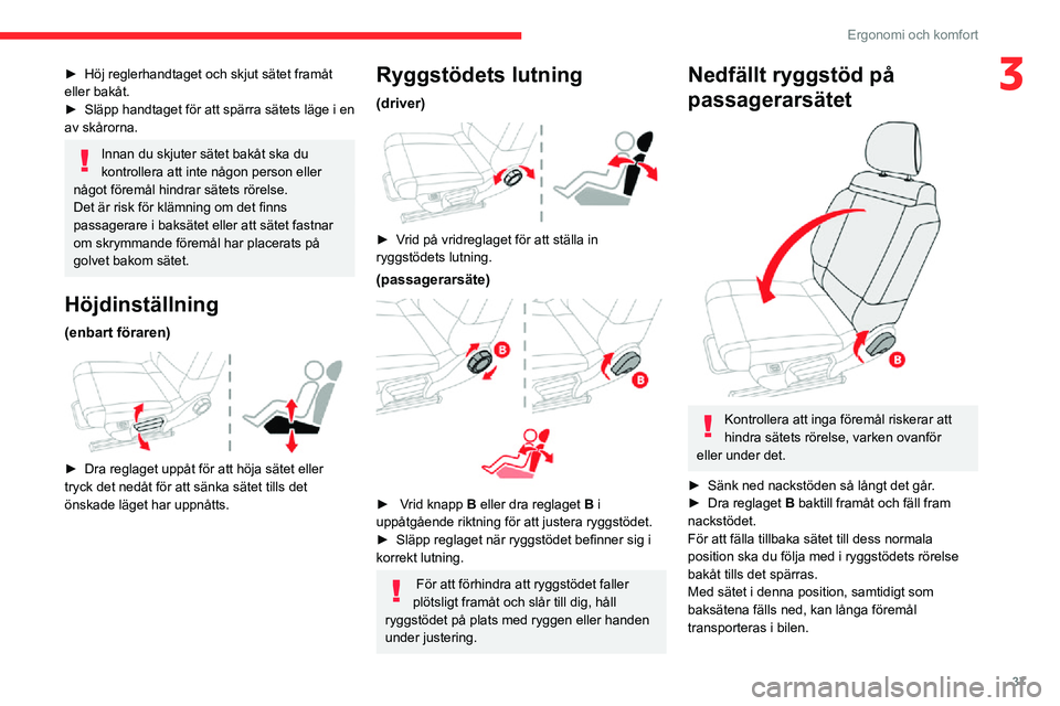 CITROEN C3 AIRCROSS 2021 InstruktionsbÖcker (in Swedish) 37
Ergonomi och komfort
3► Höj reglerhandtaget och skjut sätet framåt eller bakåt.► Släpp handtaget för att spärra sätets läge i en av skårorna.
Innan du skjuter sätet bakåt ska du
ko CITROEN C3 AIRCROSS 2021 InstruktionsbÖcker (in Swedish) 37
Ergonomi och komfort
3► Höj reglerhandtaget och skjut sätet framåt eller bakåt.► Släpp handtaget för att spärra sätets läge i en av skårorna.
Innan du skjuter sätet bakåt ska du
ko