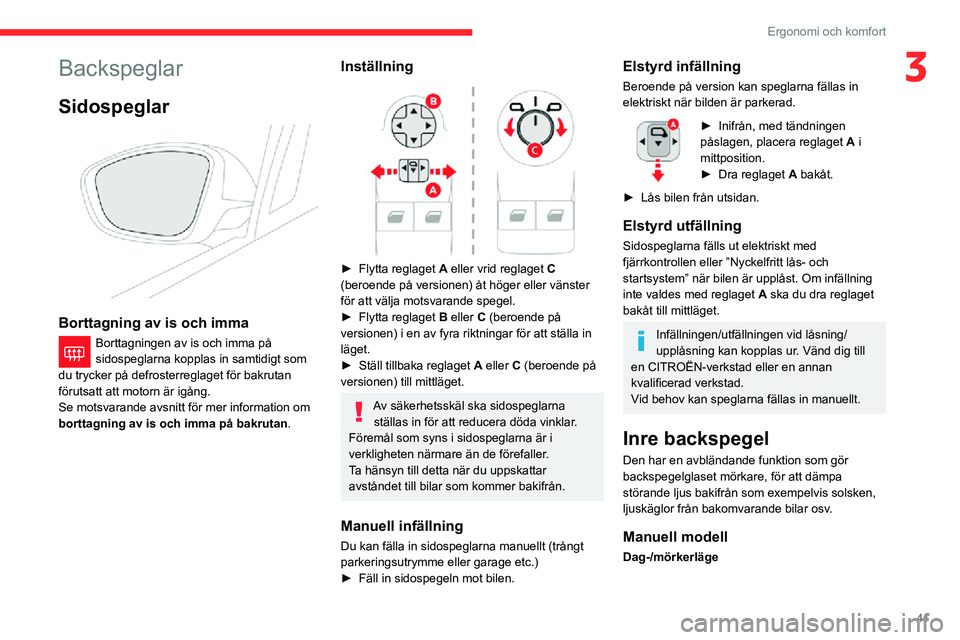 CITROEN C3 AIRCROSS 2021 InstruktionsbÖcker (in Swedish) 41
Ergonomi och komfort
3Backspeglar
Sidospeglar
Borttagning av is och imma
Borttagningen av is och imma på sidospeglarna kopplas in samtidigt som
du trycker på defrosterreglaget för bakrutan
CITROEN C3 AIRCROSS 2021 InstruktionsbÖcker (in Swedish) 41
Ergonomi och komfort
3Backspeglar
Sidospeglar
Borttagning av is och imma
Borttagningen av is och imma på sidospeglarna kopplas in samtidigt som
du trycker på defrosterreglaget för bakrutan
