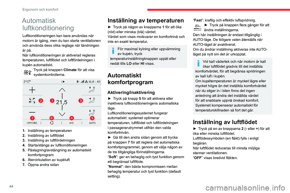 CITROEN C3 AIRCROSS 2021 InstruktionsbÖcker (in Swedish) 44
Ergonomi och komfort
Automatisk luftkonditionering
Luftkonditioneringen kan bara användas när
motorn är igång, men du kan starta ventilationen
och använda dess olika reglage när tändningen CITROEN C3 AIRCROSS 2021 InstruktionsbÖcker (in Swedish) 44
Ergonomi och komfort
Automatisk luftkonditionering
Luftkonditioneringen kan bara användas när
motorn är igång, men du kan starta ventilationen
och använda dess olika reglage när tändningen