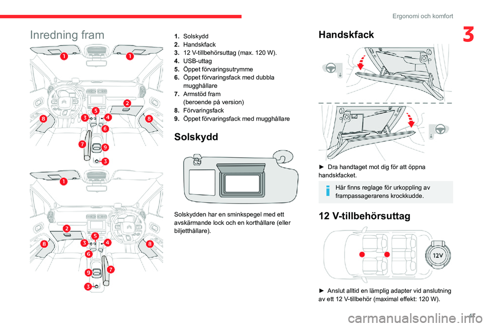 CITROEN C3 AIRCROSS 2021 InstruktionsbÖcker (in Swedish) 47
Ergonomi och komfort
3Inredning fram1.Solskydd
2. Handskfack
3. 12 V-tillbehörsuttag (max. 120 W).
4. USB-uttag
5. Öppet förvaringsutrymme
6. Öppet förvaringsfack med dubbla
mugghållare
7. A CITROEN C3 AIRCROSS 2021 InstruktionsbÖcker (in Swedish) 47
Ergonomi och komfort
3Inredning fram1.Solskydd
2. Handskfack
3. 12 V-tillbehörsuttag (max. 120 W).
4. USB-uttag
5. Öppet förvaringsutrymme
6. Öppet förvaringsfack med dubbla
mugghållare
7. A