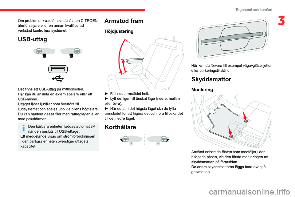 CITROEN C3 AIRCROSS 2021 InstruktionsbÖcker (in Swedish) 49
Ergonomi och komfort
3Om problemet kvarstår ska du låta en CITROËN-
återförsäljare eller en annan kvalificerad
verkstad kontrollera systemet.
USB-uttag
Det finns ett USB-uttag på mitt CITROEN C3 AIRCROSS 2021 InstruktionsbÖcker (in Swedish) 49
Ergonomi och komfort
3Om problemet kvarstår ska du låta en CITROËN-
återförsäljare eller en annan kvalificerad
verkstad kontrollera systemet.
USB-uttag
Det finns ett USB-uttag på mitt