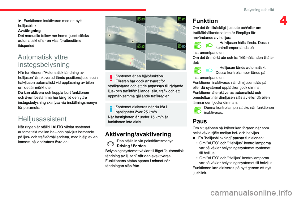 CITROEN C3 AIRCROSS 2021 InstruktionsbÖcker (in Swedish) 57
Belysning och sikt
4► Funktionen inaktiveras med ett nytt helljusblink.
Avstängning
Det manuella follow me home-ljuset släcks
automatiskt efter en viss förutbestämd
tidsperiod.
Automatisk y CITROEN C3 AIRCROSS 2021 InstruktionsbÖcker (in Swedish) 57
Belysning och sikt
4► Funktionen inaktiveras med ett nytt helljusblink.
Avstängning
Det manuella follow me home-ljuset släcks
automatiskt efter en viss förutbestämd
tidsperiod.
Automatisk y