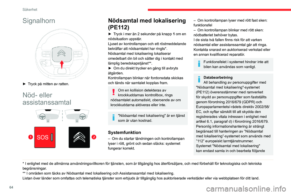 CITROEN C3 AIRCROSS 2021 InstruktionsbÖcker (in Swedish) 64
Säkerhet
Signalhorn
► Tryck på mitten av ratten.
Nöd- eller
assistanssamtal
* I enlighet med de allmänna användningsvillkoren för tjänsten, som är tillgänglig hos återförs CITROEN C3 AIRCROSS 2021 InstruktionsbÖcker (in Swedish) 64
Säkerhet
Signalhorn
► Tryck på mitten av ratten.
Nöd- eller
assistanssamtal
* I enlighet med de allmänna användningsvillkoren för tjänsten, som är tillgänglig hos återförs