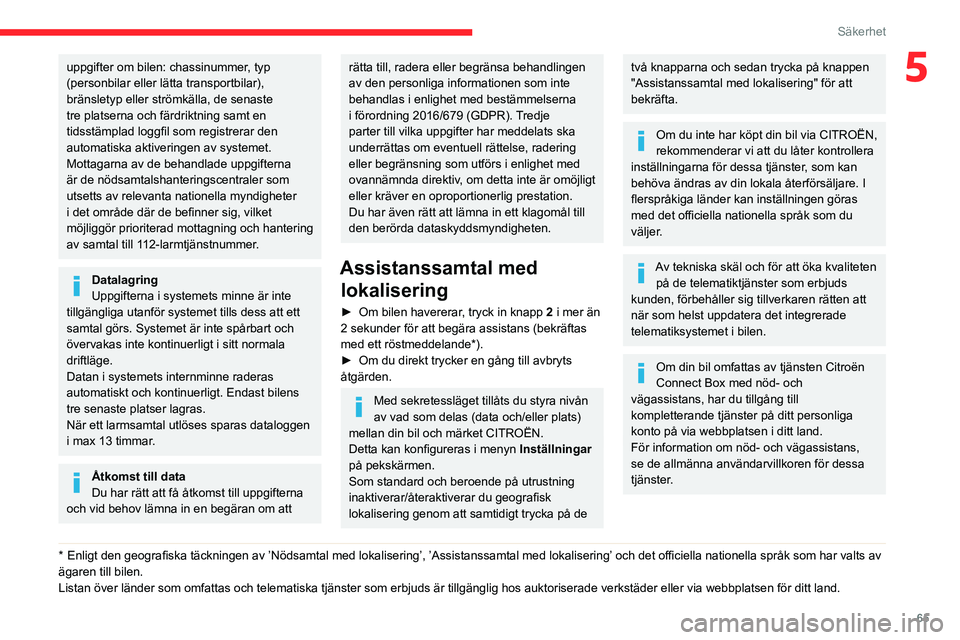 CITROEN C3 AIRCROSS 2021 InstruktionsbÖcker (in Swedish) 65
Säkerhet
5uppgifter om bilen: chassinummer, typ
(personbilar eller lätta transportbilar),
bränsletyp eller strömkälla, de senaste
tre platserna och färdriktning samt en
tidsstämplad logg CITROEN C3 AIRCROSS 2021 InstruktionsbÖcker (in Swedish) 65
Säkerhet
5uppgifter om bilen: chassinummer, typ
(personbilar eller lätta transportbilar),
bränsletyp eller strömkälla, de senaste
tre platserna och färdriktning samt en
tidsstämplad logg