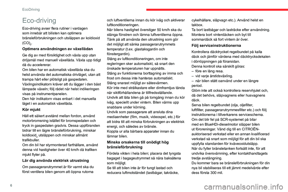 CITROEN C3 AIRCROSS 2021  InstruktionsbÖcker (in Swedish) 6
EcoDriving
Eco-driving
Eco-driving avser flera rutiner i vardagen 
som innebär att bilisten kan optimera 
bränsleförbrukningen och utsläppen av koldioxid 
(CO)
2.
Optimera användningen av växe