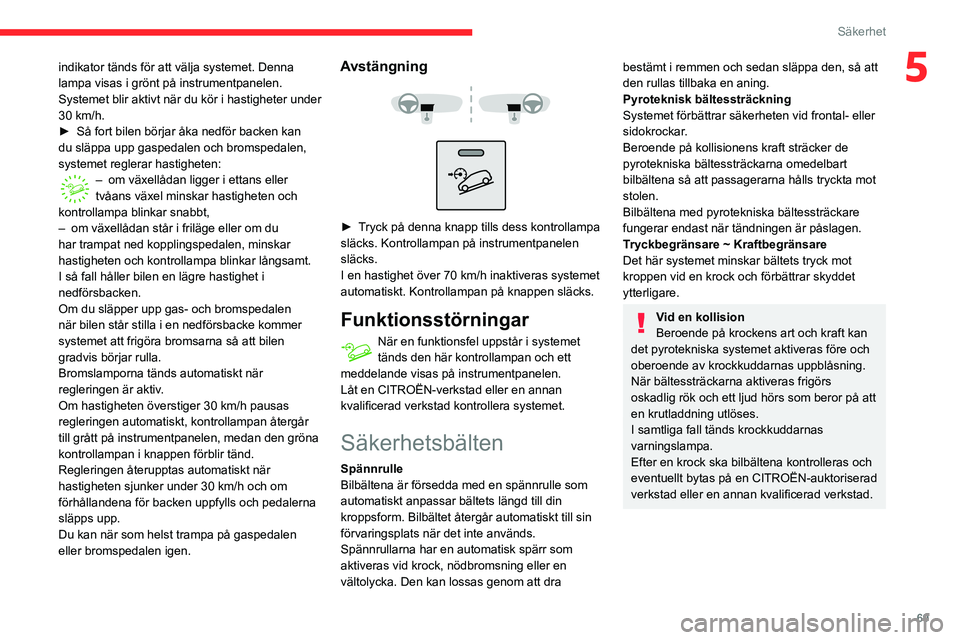 CITROEN C3 AIRCROSS 2021 InstruktionsbÖcker (in Swedish) 69
Säkerhet
5indikator tänds för att välja systemet. Denna
lampa visas i grönt på instrumentpanelen.
Systemet blir aktivt när du kör i hastigheter under
30 km/h.
► Så fort bilen börjar CITROEN C3 AIRCROSS 2021 InstruktionsbÖcker (in Swedish) 69
Säkerhet
5indikator tänds för att välja systemet. Denna
lampa visas i grönt på instrumentpanelen.
Systemet blir aktivt när du kör i hastigheter under
30 km/h.
► Så fort bilen börjar