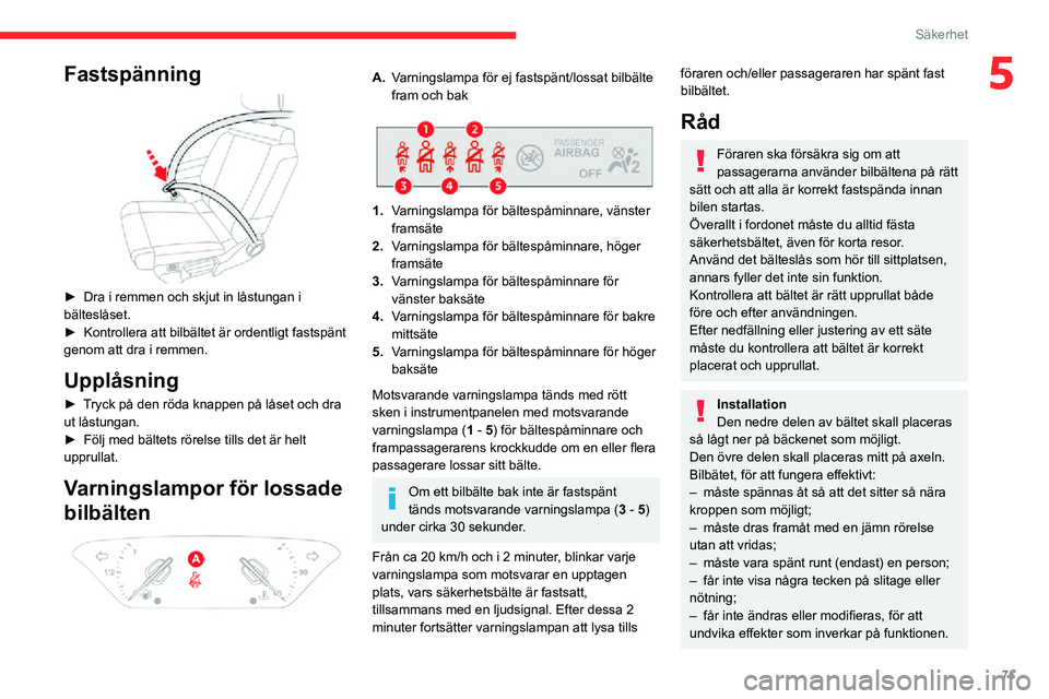 CITROEN C3 AIRCROSS 2021 InstruktionsbÖcker (in Swedish) 71
Säkerhet
5Fastspänning
► Dra i remmen och skjut in låstungan i bälteslåset.► Kontrollera att bilbältet är ordentligt fastspänt genom att dra i remmen.
Upplåsning
► Tryck på den r CITROEN C3 AIRCROSS 2021 InstruktionsbÖcker (in Swedish) 71
Säkerhet
5Fastspänning
► Dra i remmen och skjut in låstungan i bälteslåset.► Kontrollera att bilbältet är ordentligt fastspänt genom att dra i remmen.
Upplåsning
► Tryck på den r