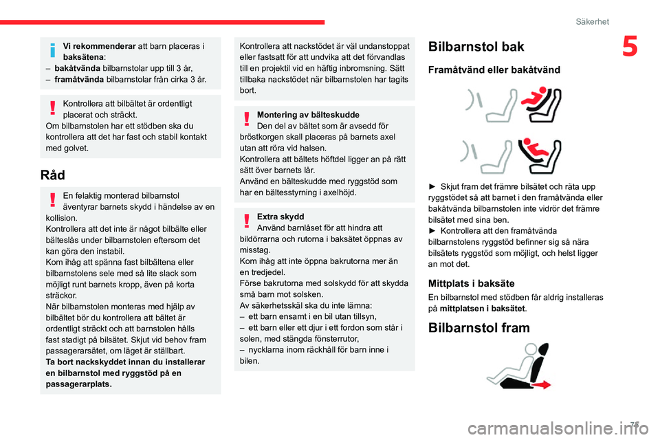 CITROEN C3 AIRCROSS 2021 InstruktionsbÖcker (in Swedish) 75
Säkerhet
5Vi rekommenderar att barn placeras i
baksätena :
– bakåtvända bilbarnstolar upp till 3 år,– framåtvända bilbarnstolar från cirka 3 år.
Kontrollera att bilbältet är ordentl CITROEN C3 AIRCROSS 2021 InstruktionsbÖcker (in Swedish) 75
Säkerhet
5Vi rekommenderar att barn placeras i
baksätena :
– bakåtvända bilbarnstolar upp till 3 år,– framåtvända bilbarnstolar från cirka 3 år.
Kontrollera att bilbältet är ordentl