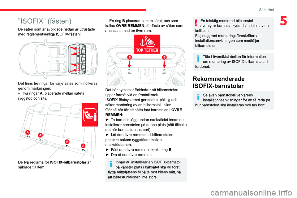CITROEN C3 AIRCROSS 2021 InstruktionsbÖcker (in Swedish) 79
Säkerhet
5”ISOFIX” (fästen)
De säten som är avbildade nedan är utrustade
med reglementsenliga ISOFIX-fästen:
Det finns tre ringar för varje sätes som indikeras
genom märkningen:
CITROEN C3 AIRCROSS 2021 InstruktionsbÖcker (in Swedish) 79
Säkerhet
5”ISOFIX” (fästen)
De säten som är avbildade nedan är utrustade
med reglementsenliga ISOFIX-fästen:
Det finns tre ringar för varje sätes som indikeras
genom märkningen: