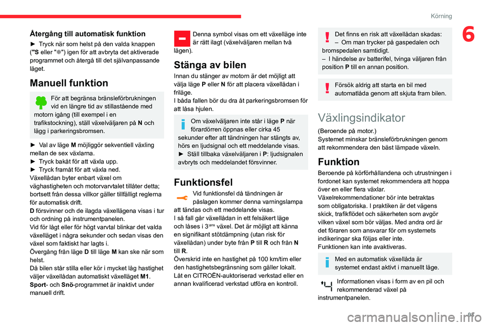 CITROEN C3 AIRCROSS 2021 InstruktionsbÖcker (in Swedish) 93
Körning
6Återgång till automatisk funktion
► Tryck när som helst på den valda knappen ("S eller "T") igen för att avbryta det aktiverade
programmet och återgå till det själv CITROEN C3 AIRCROSS 2021 InstruktionsbÖcker (in Swedish) 93
Körning
6Återgång till automatisk funktion
► Tryck när som helst på den valda knappen ("S eller "T") igen för att avbryta det aktiverade
programmet och återgå till det själv