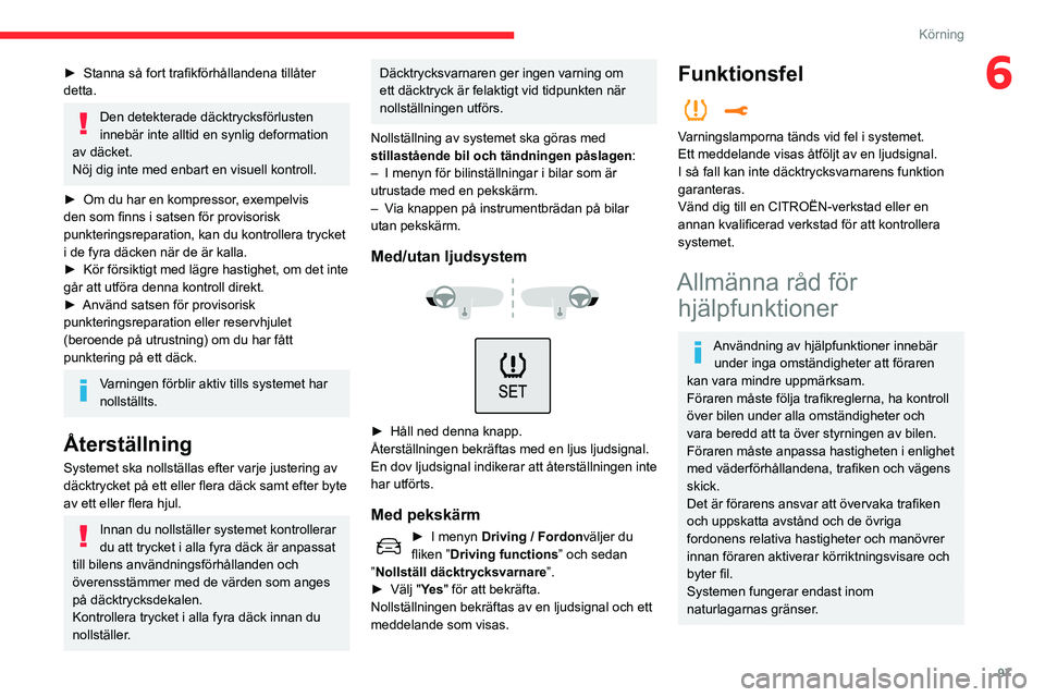 CITROEN C3 AIRCROSS 2021 InstruktionsbÖcker (in Swedish) 97
Körning
6► Stanna så fort trafikförhållandena tillåter detta.
Den detekterade däcktrycksförlusten
innebär inte alltid en synlig deformation
av däcket.
Nöj dig inte med enbart en visue CITROEN C3 AIRCROSS 2021 InstruktionsbÖcker (in Swedish) 97
Körning
6► Stanna så fort trafikförhållandena tillåter detta.
Den detekterade däcktrycksförlusten
innebär inte alltid en synlig deformation
av däcket.
Nöj dig inte med enbart en visue