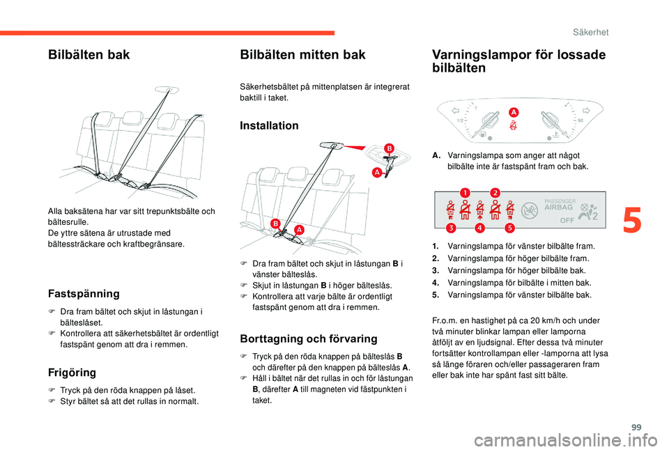 CITROEN C3 AIRCROSS 2019 InstruktionsbÖcker (in Swedish) 99
Bilbälten bak
Fastspänning
F Dra fram bältet och skjut in låstungan i bälteslåset.
F
K
ontrollera att säkerhetsbältet är ordentligt
fastspänt genom att dra i remmen.
Frigöring
F Tryc CITROEN C3 AIRCROSS 2019 InstruktionsbÖcker (in Swedish) 99
Bilbälten bak
Fastspänning
F Dra fram bältet och skjut in låstungan i bälteslåset.
F
K
ontrollera att säkerhetsbältet är ordentligt
fastspänt genom att dra i remmen.
Frigöring
F Tryc