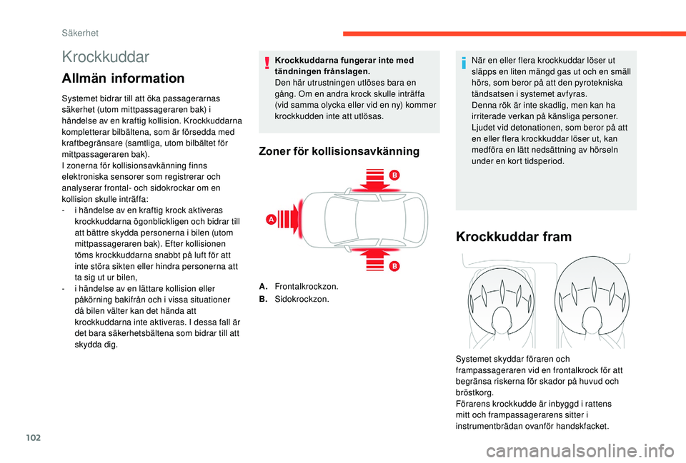 CITROEN C3 AIRCROSS 2019 InstruktionsbÖcker (in Swedish) 102
Krockkuddar
Allmän information
Systemet bidrar till att öka passagerarnas
säkerhet (utom mittpassageraren bak) i
händelse av en kraftig kollision. Krockkuddarna
kompletterar bilbältena, so CITROEN C3 AIRCROSS 2019 InstruktionsbÖcker (in Swedish) 102
Krockkuddar
Allmän information
Systemet bidrar till att öka passagerarnas
säkerhet (utom mittpassageraren bak) i
händelse av en kraftig kollision. Krockkuddarna
kompletterar bilbältena, so