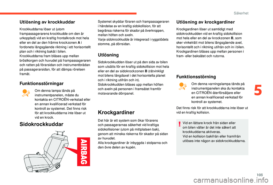 CITROEN C3 AIRCROSS 2019 InstruktionsbÖcker (in Swedish) 103
Utlösning av krockkuddar
Krockkuddarna löser ut (utom
frampassagerarens krockkudde om den är
urkopplad) vid en kraftig frontalkrock mot hela
eller en del av den främre krockzonen A i
fordo CITROEN C3 AIRCROSS 2019 InstruktionsbÖcker (in Swedish) 103
Utlösning av krockkuddar
Krockkuddarna löser ut (utom
frampassagerarens krockkudde om den är
urkopplad) vid en kraftig frontalkrock mot hela
eller en del av den främre krockzonen A i
fordo