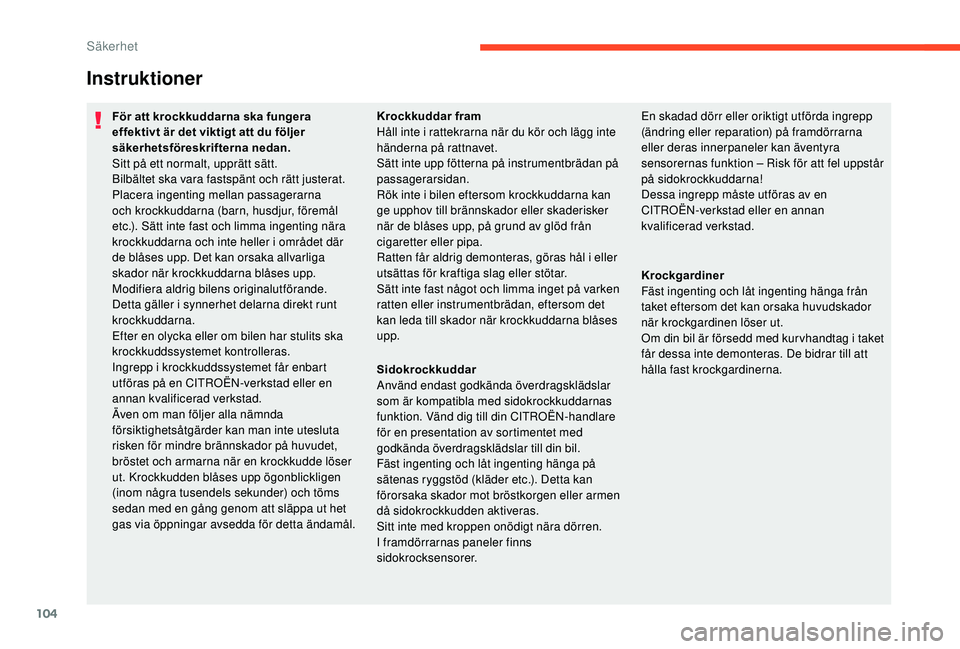 CITROEN C3 AIRCROSS 2019 InstruktionsbÖcker (in Swedish) 104
Instruktioner
För att krockkuddarna ska fungera
effektivt är det viktigt att du följer
säkerhetsföreskrifterna nedan.
Sitt på ett normalt, upprätt sätt.
Bilbältet ska vara fastspänt oc CITROEN C3 AIRCROSS 2019 InstruktionsbÖcker (in Swedish) 104
Instruktioner
För att krockkuddarna ska fungera
effektivt är det viktigt att du följer
säkerhetsföreskrifterna nedan.
Sitt på ett normalt, upprätt sätt.
Bilbältet ska vara fastspänt oc