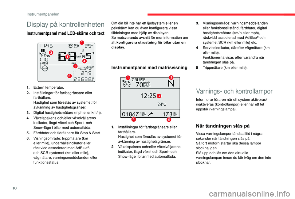 CITROEN C3 AIRCROSS 2019  InstruktionsbÖcker (in Swedish) 10
Varnings- och kontrollampor
Informerar föraren när ett system aktiveras/
inaktiveras (kontrollampor) eller när ett fel 
uppstår (varningslampa).
När tändningen slås på
Vissa varningslampor 