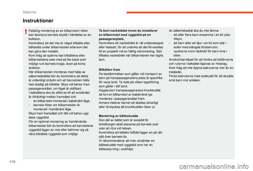 CITROEN C3 AIRCROSS 2019 InstruktionsbÖcker (in Swedish) 116
Instruktioner
Felaktig montering av en bilbarnstol i bilen
kan äventyra barnets skydd i händelse av en
kollision.
Kontrollera att det inte är något bilbälte eller
bälteslås under bilbarn CITROEN C3 AIRCROSS 2019 InstruktionsbÖcker (in Swedish) 116
Instruktioner
Felaktig montering av en bilbarnstol i bilen
kan äventyra barnets skydd i händelse av en
kollision.
Kontrollera att det inte är något bilbälte eller
bälteslås under bilbarn